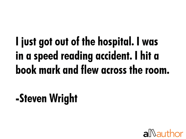 I just got out of the hospital. I was in a speed reading accident. I hit a book mark and flew... - Steven Wright Quote GIF