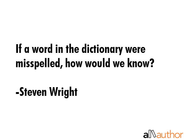 If a word in the dictionary were misspelled, how would we know? - Steven Wright Quote GIF