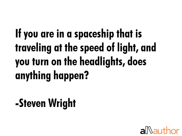 If you are in a spaceship that is traveling at the speed of light, and you turn on the headlights,... - Steven Wright Quote GIF