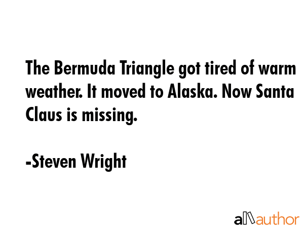 The Bermuda Triangle got tired of warm weather. It moved to Alaska. Now Santa Claus is missing. - Steven Wright Quote GIF