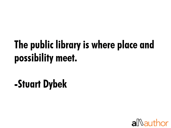 The public library is where place and possibility meet. - Stuart Dybek Quote GIF