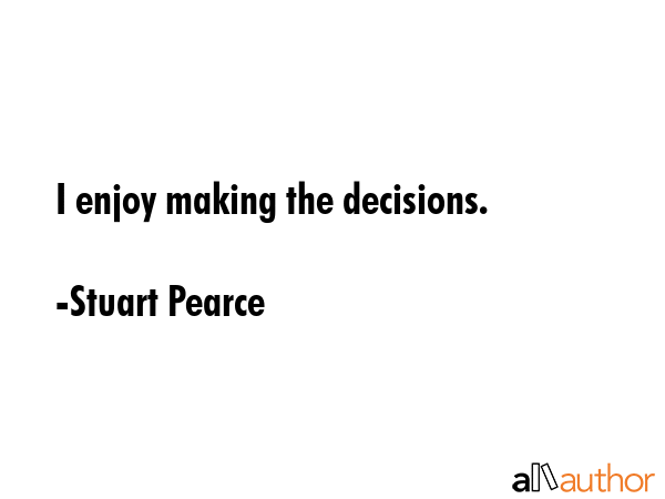 I enjoy making the decisions. - Stuart Pearce Quote GIF