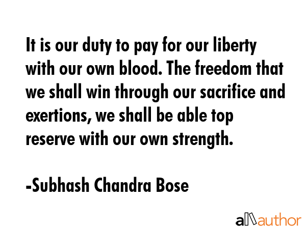 It is our duty to pay for our liberty with our own blood. The freedom that we shall win through our... - Subhash Chandra Bose  Quote GIF