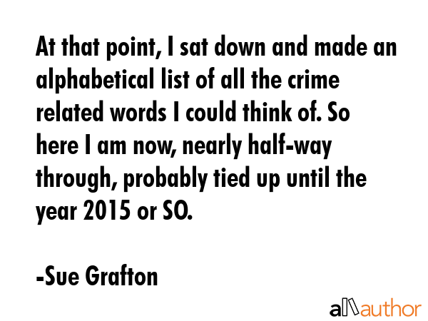At that point, I sat down and made an alphabetical list of all the crime related words I could... - Sue Grafton Quote GIF
