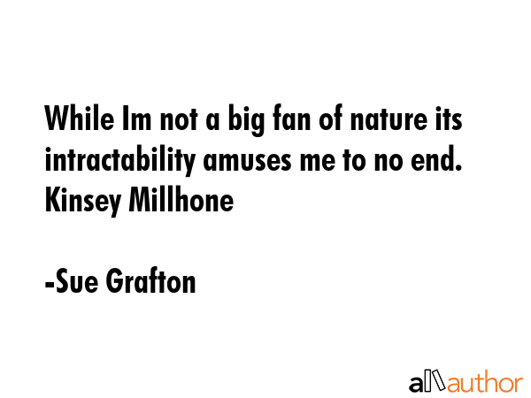 While Im not a big fan of nature its intractability amuses me to no end. Kinsey Millhone - Sue Grafton Quote GIF