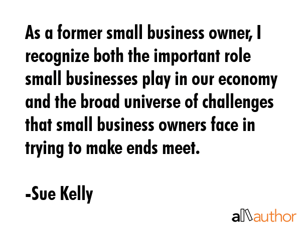 As a former small business owner, I recognize both the important role small businesses play in our... - Sue Kelly Quote GIF