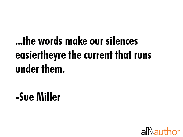 ...the words make our silences easiertheyre the current that runs under them. - Sue Miller Quote GIF