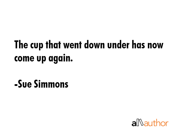 The cup that went down under has now come up again. - Sue Simmons Quote GIF