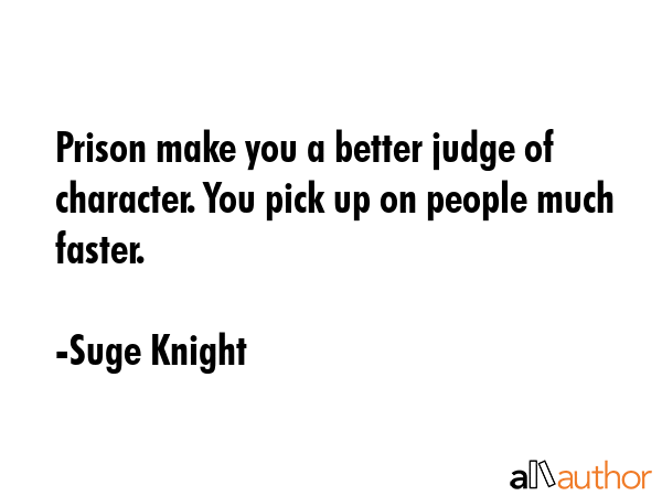 Prison make you a better judge of character. You pick up on people much faster. - Suge Knight Quote GIF