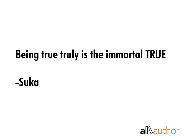 Being true truly is the immortal TRUE - Suka Quote GIF