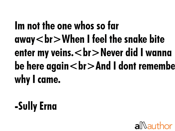 Im not the one whos so far awayWhen I feel the snake bite enter my veins.Never did I wanna be here... - Sully Erna Quote GIF