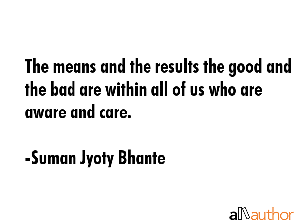 The means and the results the good and the bad are within all of us who are aware and care. - Suman Jyoty Bhante Quote GIF