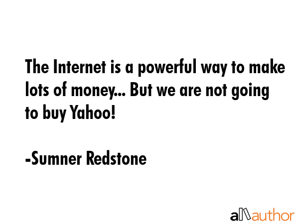 The Internet is a powerful way to make lots of money... But we are not going to buy Yahoo! - Sumner Redstone Quote GIF