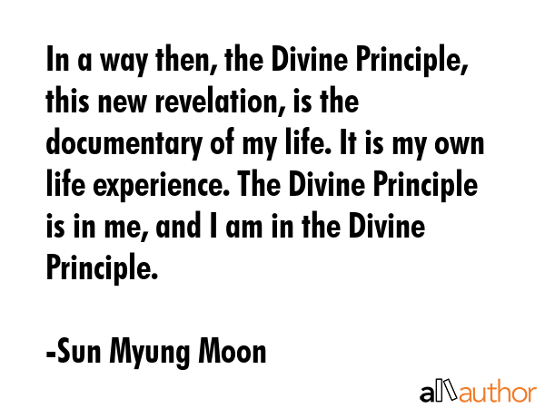 In a way then, the Divine Principle, this new revelation, is the documentary of my life. It is my... - Sun Myung Moon Quote GIF