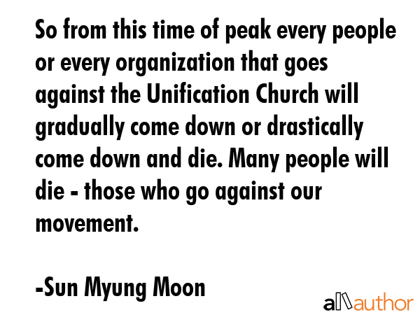 So from this time of peak every people or every organization that goes against the Unification... - Sun Myung Moon Quote GIF