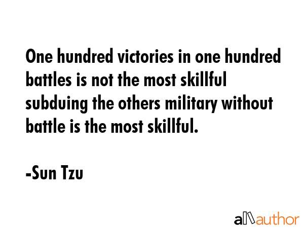 One hundred victories in one hundred battles is not the most skillful subduing the others military... - Sun Tzu Quote GIF