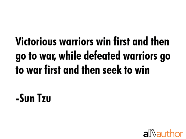 Victorious warriors win first and then go to war, while defeated warriors go to war first and then... - Sun Tzu Quote GIF