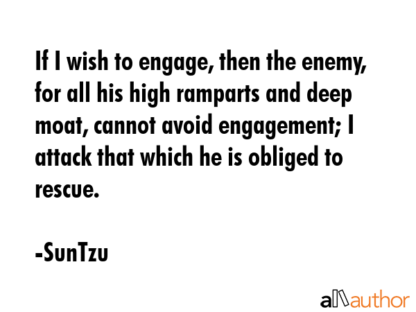 If I wish to engage, then the enemy, for all his high ramparts and deep moat, cannot avoid... - SunTzu Quote GIF
