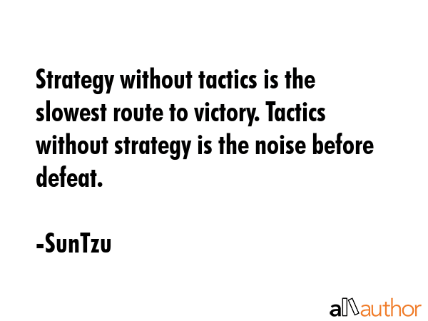 Strategy without tactics is the slowest route to victory. Tactics without strategy is the noise... - SunTzu Quote GIF