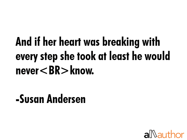 And if her heart was breaking with every step she took at least he would neverknow. - Susan Andersen Quote GIF