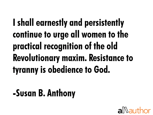 I shall earnestly and persistently continue to urge all women to the practical recognition of the... - Susan B. Anthony Quote GIF