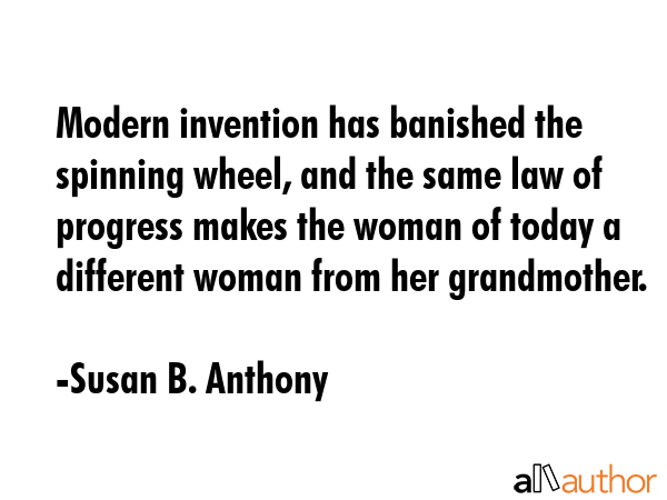 Modern invention has banished the spinning wheel, and the same law of progress makes the woman of... - Susan B. Anthony Quote GIF