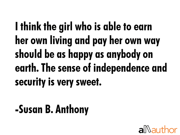 I think the girl who is able to earn her own living and pay her own way should be as happy as... - Susan B. Anthony Quote GIF
