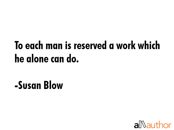 To each man is reserved a work which he alone can do. - Susan Blow Quote GIF