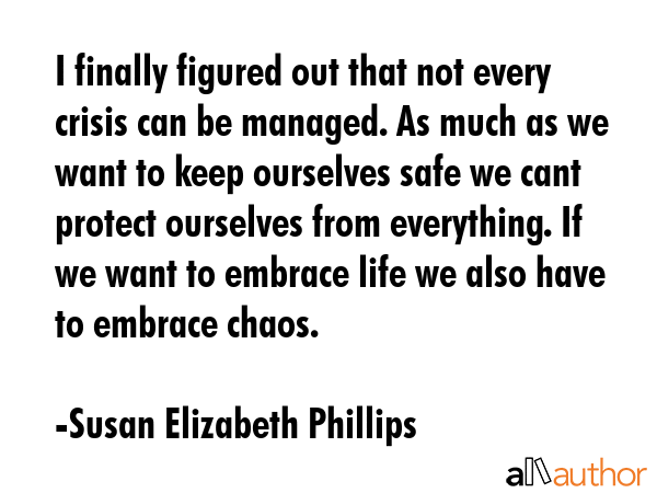 I finally figured out that not every crisis can be managed. As much as we want to keep ourselves... - Susan Elizabeth Phillips Quote GIF