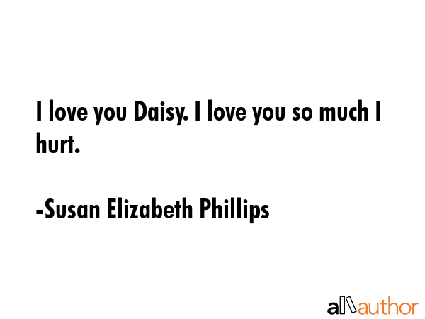 I love you Daisy. I love you so much I hurt. - Susan Elizabeth Phillips Quote GIF