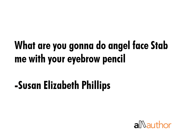 What are you gonna do angel face Stab me with your eyebrow pencil - Susan Elizabeth Phillips Quote GIF