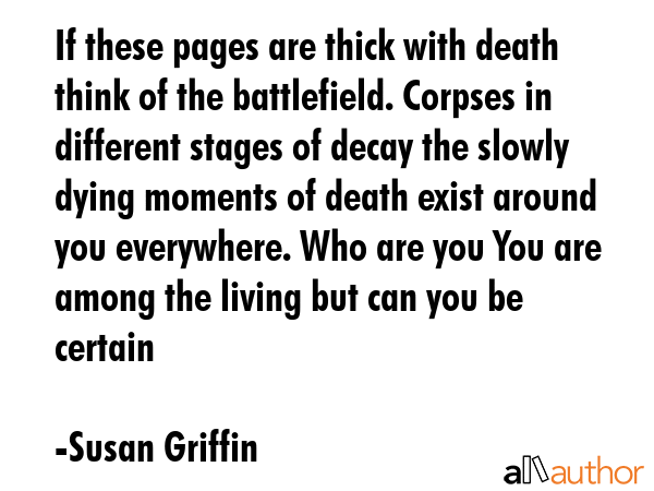 If these pages are thick with death think of the battlefield. Corpses in different stages of decay... - Susan Griffin Quote GIF