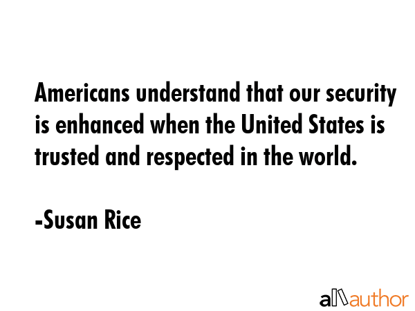 Americans understand that our security is enhanced when the United States is trusted and respected... - Susan Rice Quote GIF