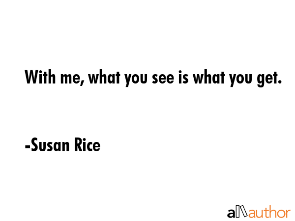 With me, what you see is what you get. - Susan Rice Quote GIF