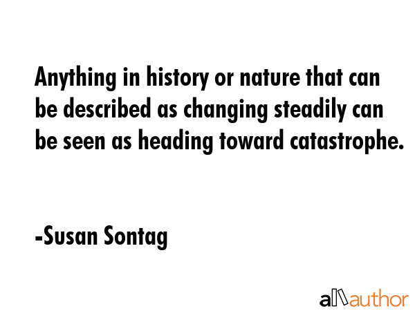 Anything in history or nature that can be described as changing steadily can be seen as heading... - Susan Sontag Quote GIF