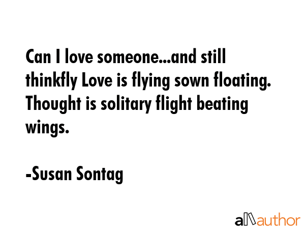 Can I love someone...and still thinkfly Love is flying sown floating. Thought is solitary flight... - Susan Sontag Quote GIF