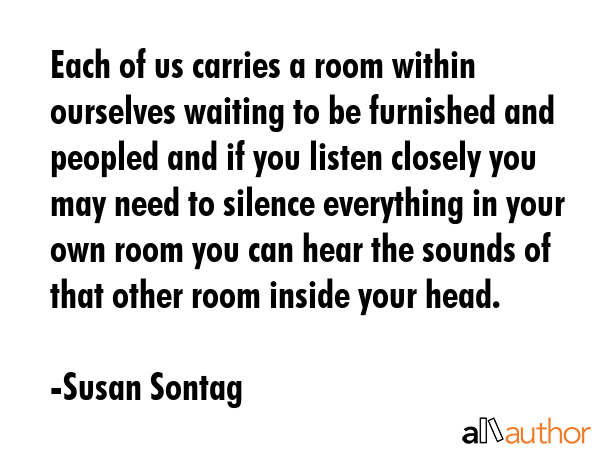Each of us carries a room within ourselves waiting to be furnished and peopled and if you listen... - Susan Sontag Quote GIF