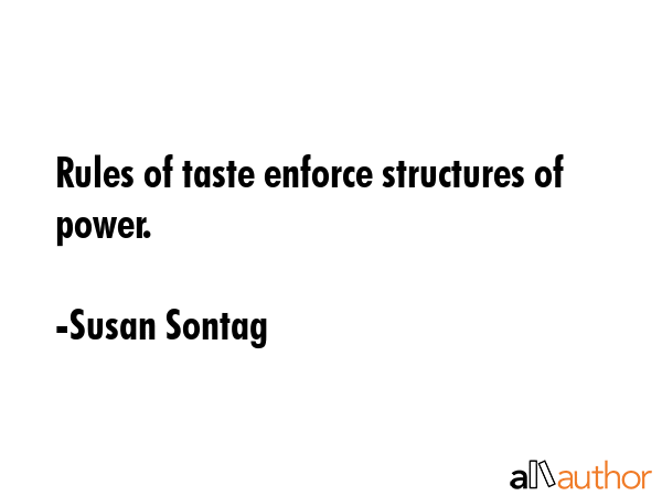 Rules of taste enforce structures of power. - Susan Sontag Quote GIF