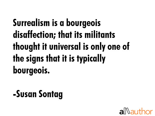 Surrealism is a bourgeois disaffection; that its militants thought it universal is only one of the... - Susan Sontag Quote GIF