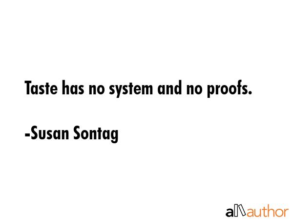 Taste has no system and no proofs. - Susan Sontag Quote GIF