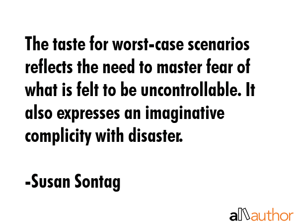 The taste for worst-case scenarios reflects the need to master fear of what is felt to be... - Susan Sontag Quote GIF