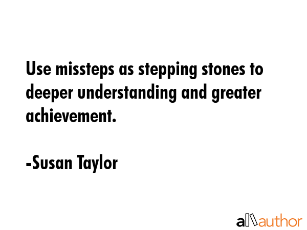 Use missteps as stepping stones to deeper understanding and greater achievement. - Susan Taylor Quote GIF