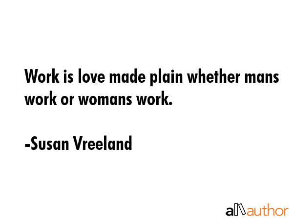 Work is love made plain whether mans work or womans work. - Susan Vreeland Quote GIF