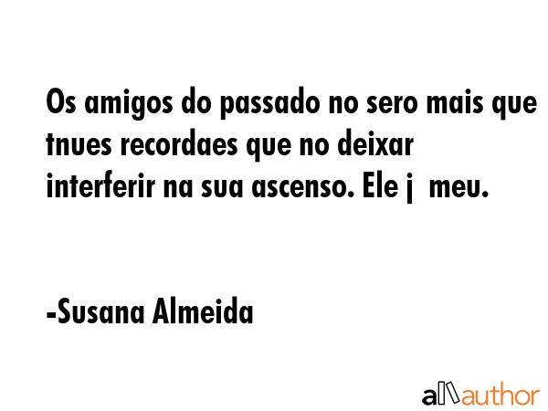 Os amigos do passado no sero mais que tnues recordaes que no deixar interferir na sua ascenso. Ele... - Susana Almeida Quote GIF