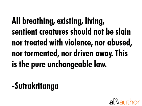 All breathing, existing, living, sentient creatures should not be slain nor treated with violence,... - Sutrakritanga Quote GIF