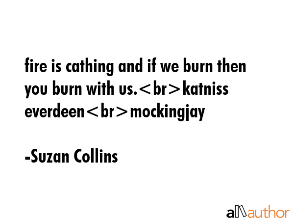 fire is cathing and if we burn then you burn with us.katniss everdeenmockingjay - Suzan Collins Quote GIF