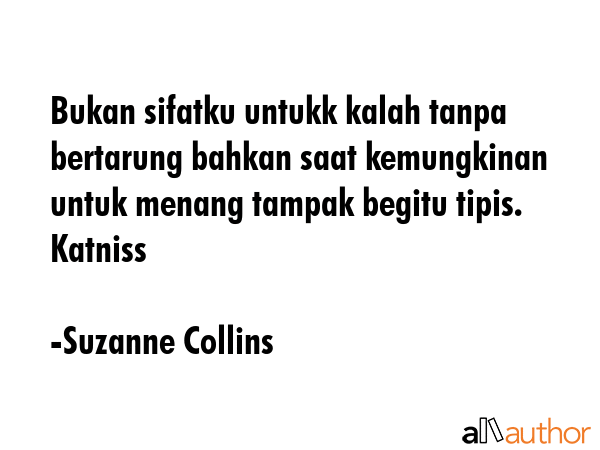 Bukan sifatku untukk kalah tanpa bertarung bahkan saat kemungkinan untuk menang tampak begitu... - Suzanne Collins Quote GIF