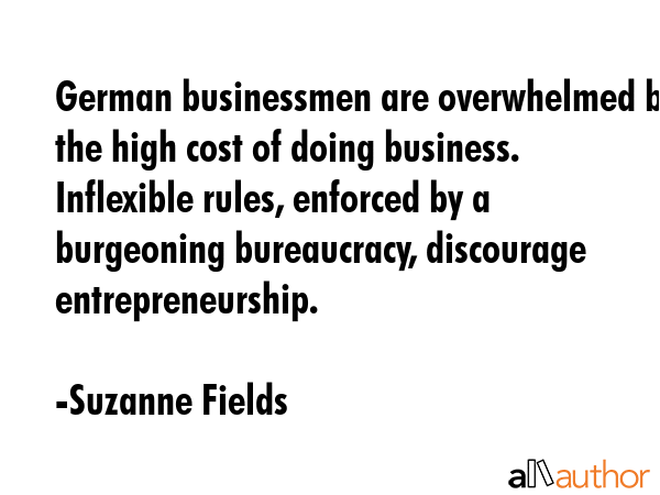 German businessmen are overwhelmed by the high cost of doing business. Inflexible rules, enforced... - Suzanne Fields Quote GIF