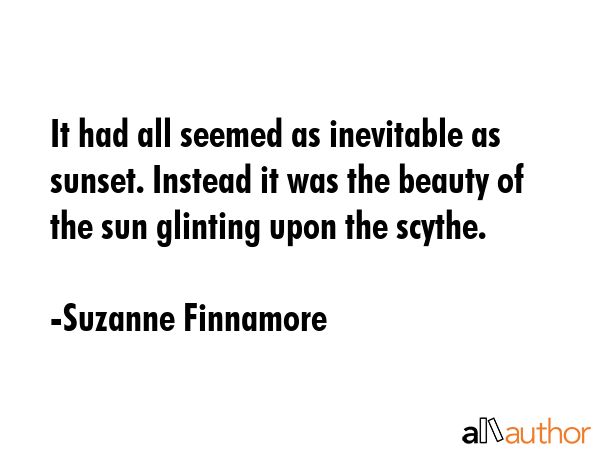 It had all seemed as inevitable as sunset. Instead it was the beauty of the sun glinting upon the... - Suzanne Finnamore Quote GIF