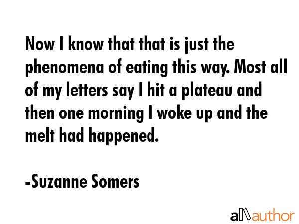 Now I know that that is just the phenomena of eating this way. Most all of my letters say I hit a... - Suzanne Somers Quote GIF